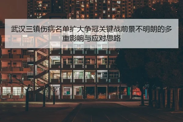 武汉三镇伤病名单扩大争冠关键战前景不明朗的多重影响与应对思路
